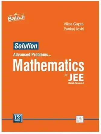 Shri Balaji | Vikas Gupta Pankaj Joshi | Solution Advanced Problems in Mathematics for JEE-12th Edition | 9789368021728